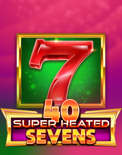 40 Super Heated Sevens